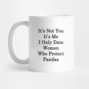 It's Not You It's Me I Only Date Women Who Protect Pandas Mug